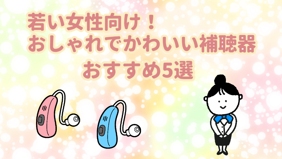 若い女性 おしゃれ かわいい 補聴器 おすすめ