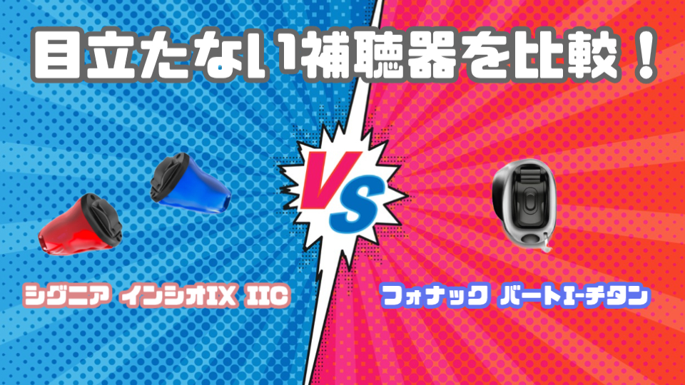 フォナック バート I-チタン vs シグニア インシオ IX IIC 目立たない補聴器を徹底比較