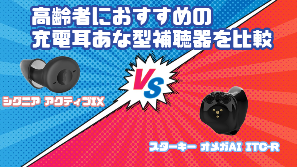 高齢者におすすめ最新補聴器を徹底比較｜シグニア アクティブ IX VS スターキー オメガ AI ITC-R