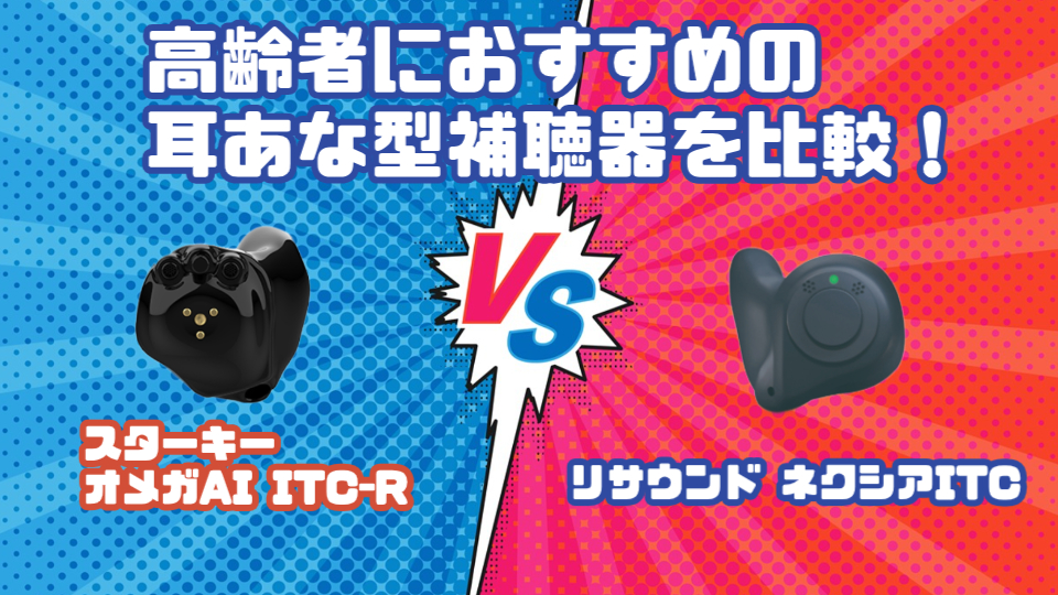 高齢者向けおすすめ最新補聴器を徹底比較｜スターキー オメガ AI ITC-R VS リサウンド ネクシア ITC