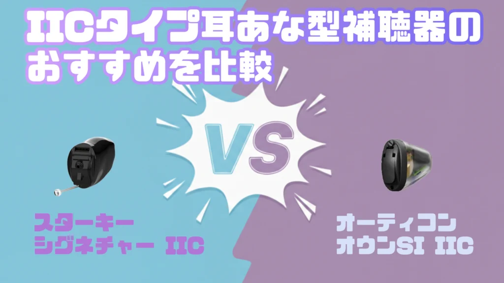 目立たないIIC補聴器徹底比較｜スターキー シグネチャー IIC VS オーティコン オウンSI IIC