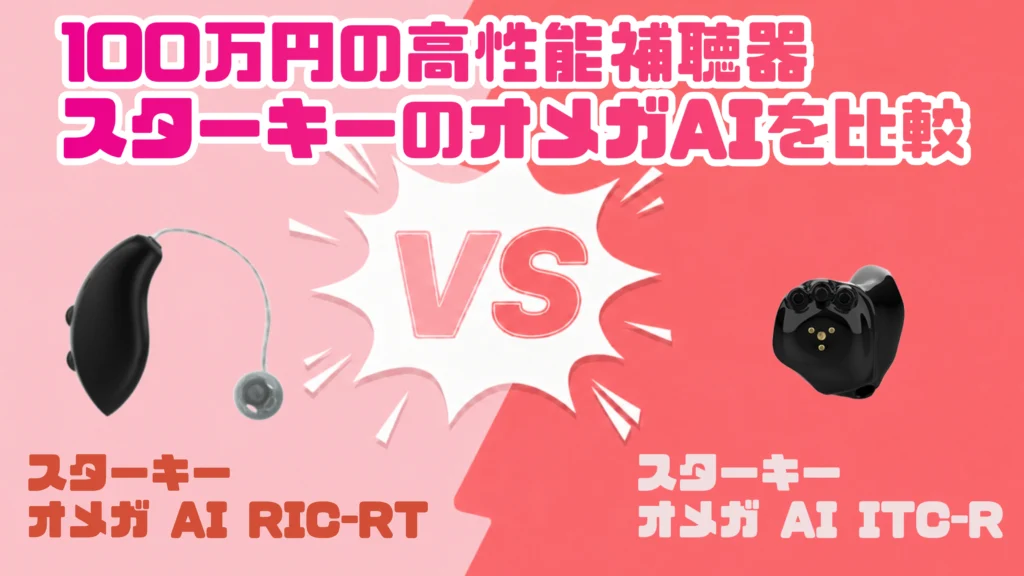 高性能ハイパフォーマンス100万円補聴器比較｜スターキー オメガ AI RIC RT VS スターキー オメガAI ITC-R